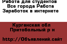 Работа для студентов  - Все города Работа » Заработок в интернете   . Курганская обл.,Притобольный р-н